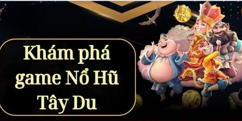 Tựa game nổ hũ tây du thú vị