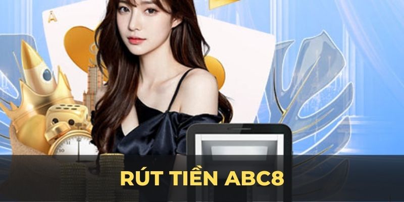 Rút tiền ABC8 - Giải quyết vấn đề để nạp rút nhanh chóng